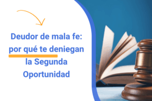 Deudor de mala fe: por qué te deniegan la Ley de Segunda Oportunidad